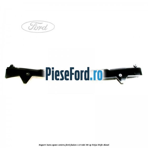 Suport bara spate centru Ford Fusion 1.6 TDCi 90 cp HHJA, HHJB diesel