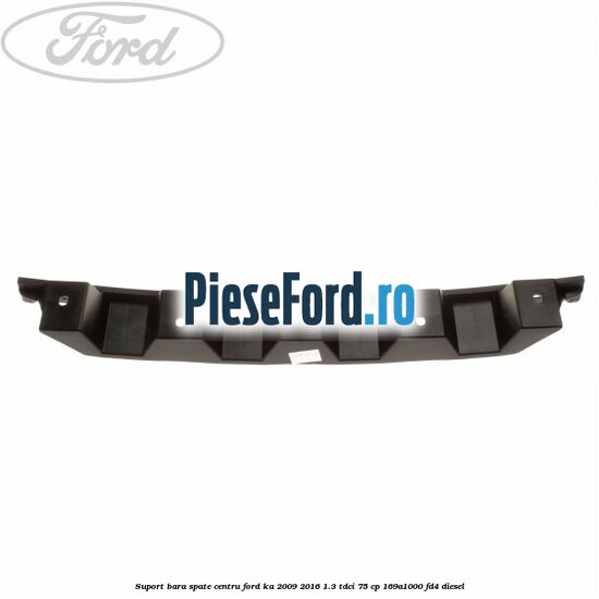 Suport bara spate centru Ford Ka 2009-2016 1.3 TDCi 75 cp 169A1000, FD4 diesel