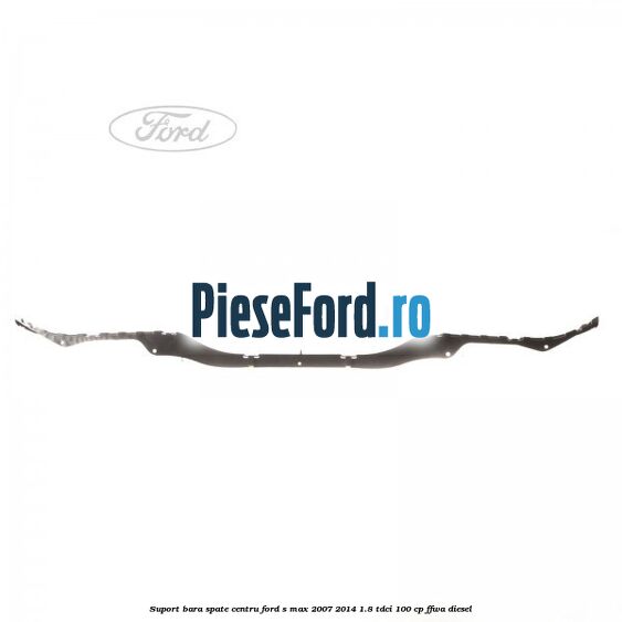 Suport bara spate centru Ford S-Max 2007-2014 1.8 TDCi 100 cp Suport bara spate centru Ford S-Max 2007-2014 1.8 TDCi 100 cp FFWA diesel