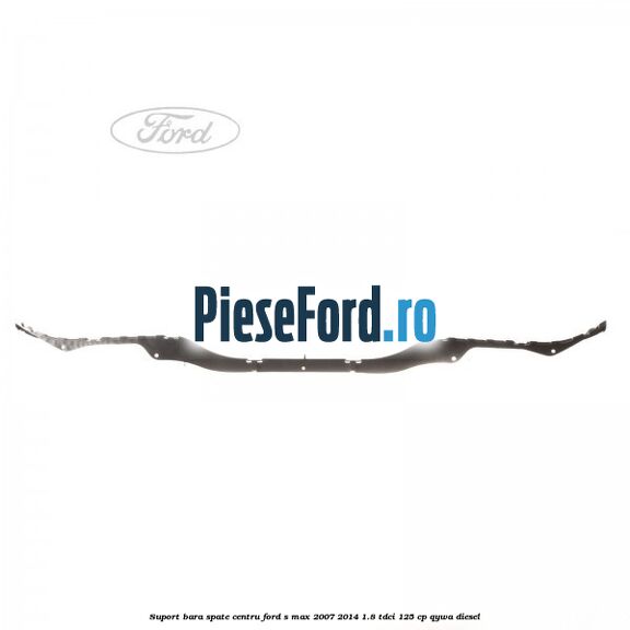 Suport bara spate centru Ford S-Max 2007-2014 1.8 TDCi 125 cp QYWA diesel