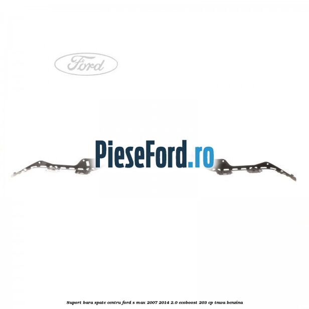 Suport bara spate centru Ford S-Max 2007-2014 2.0 EcoBoost 203 cp TNWA benzina