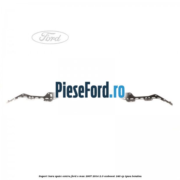 Suport bara spate centru Ford S-Max 2007-2014 2.0 EcoBoost 240 cp TPWA benzina