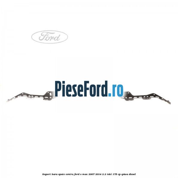 Suport bara spate centru Ford S-Max 2007-2014 2.2 TDCi 175 cp Q4WA diesel