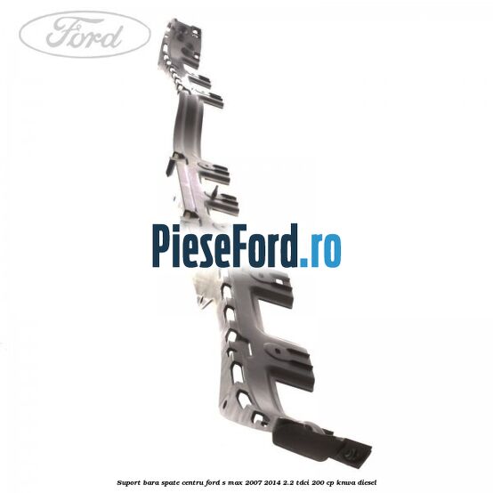 Suport bara spate centru Ford S-Max 2007-2014 2.2 TDCi 200 cp KNWA diesel