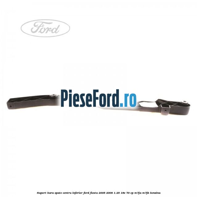 Suport bara spate centru inferior Ford Fiesta 2005-2008 1.25 16V 70 cp M7JA, M7JB benzina