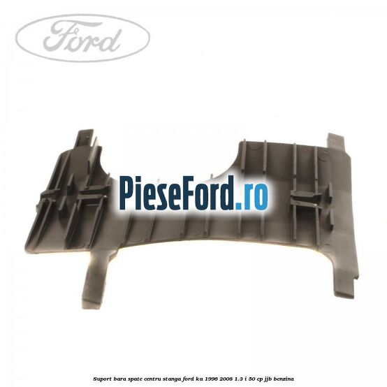Suport bara spate centru, stanga Ford Ka 1996-2008 1.3 i 50 cp JJB benzina