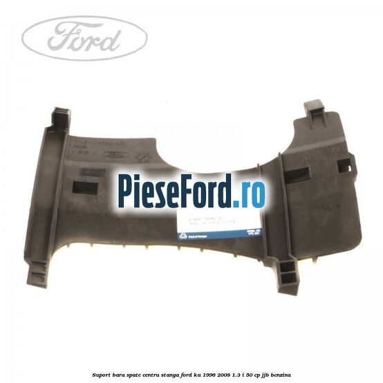 Suport bara spate centru, stanga Ford Ka 1996-2008 1.3 i 50 cp Suport bara spate centru, stanga Ford Ka 1996-2008 1.3 i 50 cp JJB benzina