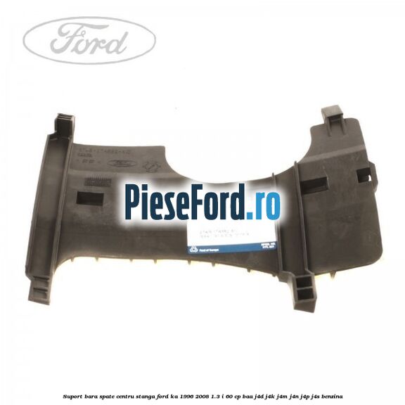 Suport bara spate centru, stanga Ford Ka 1996-2008 1.3 i 60 cp BAA, J4D, J4K, J4M, J4N, J4P, J4S benzina