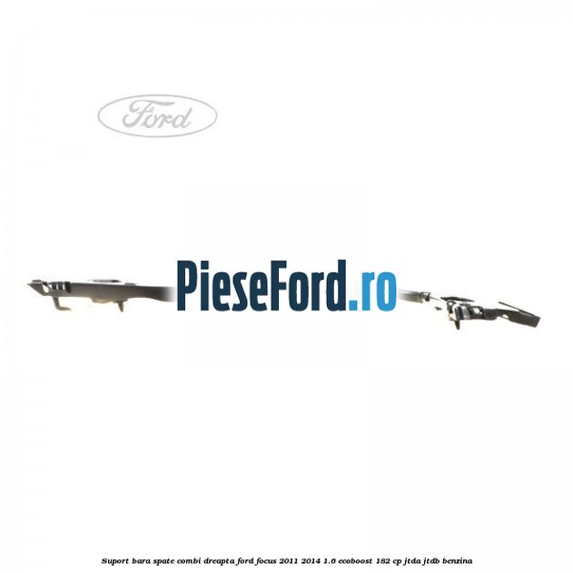 Suport bara spate combi dreapta Ford Focus 2011-2014 1.6 EcoBoost 182 cp Suport bara spate combi dreapta Ford Focus 2011-2014 1.6 EcoBoost 182 cp JTDA, JTDB benzina