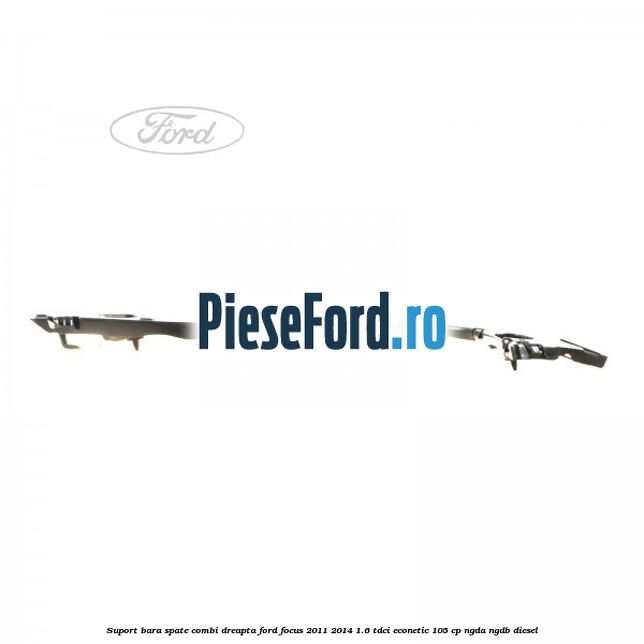 Suport bara spate combi dreapta Ford Focus 2011-2014 1.6 TDCi ECOnetic 105 cp NGDA, NGDB diesel