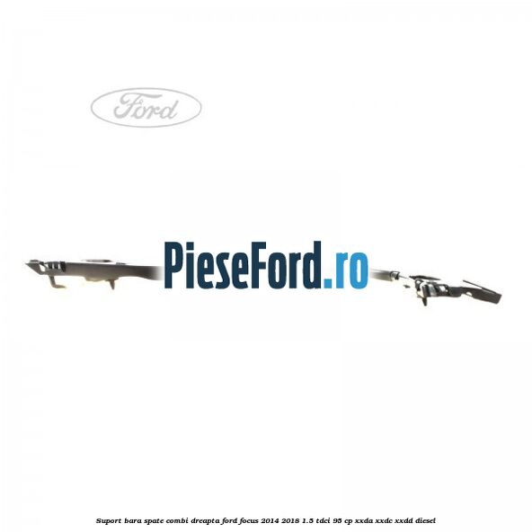 Suport bara spate combi dreapta Ford Focus 2014-2018 1.5 TDCi 95 cp XXDA, XXDC, XXDD diesel