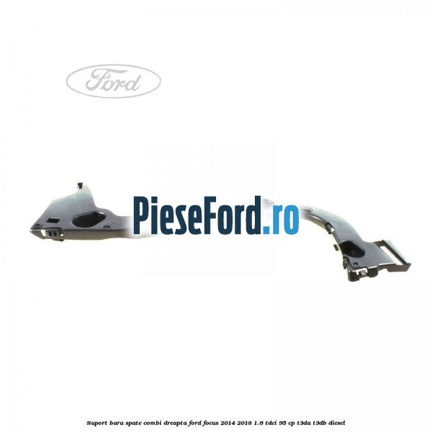 Suport bara spate combi dreapta Ford Focus 2014-2018 1.6 TDCi 95 cp Suport bara spate combi dreapta Ford Focus 2014-2018 1.6 TDCi 95 cp T3DA, T3DB diesel