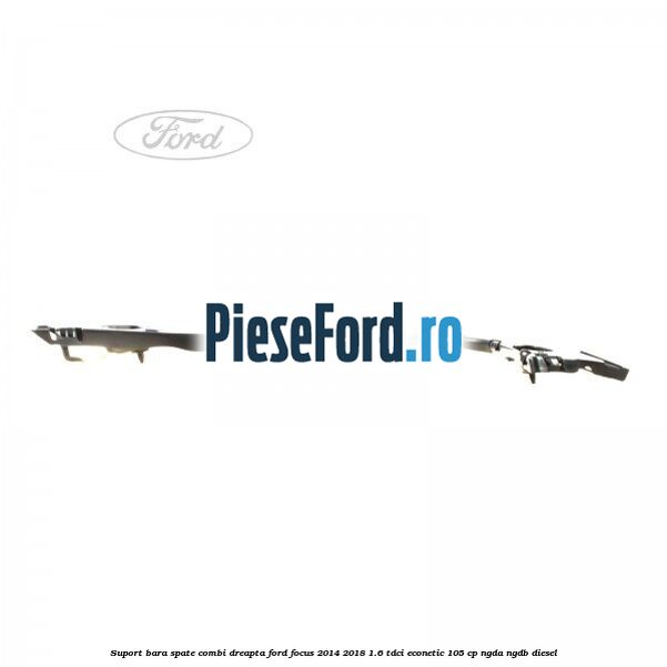 Suport bara spate combi dreapta Ford Focus 2014-2018 1.6 TDCi ECOnetic 105 cp NGDA, NGDB diesel