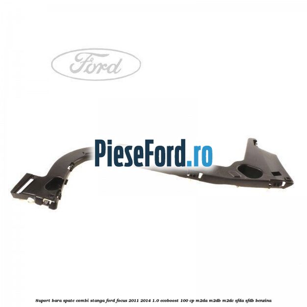 Suport bara spate combi stanga Ford Focus 2011-2014 1.0 EcoBoost 100 cp Suport bara spate combi stanga Ford Focus 2011-2014 1.0 EcoBoost 100 cp M2DA, M2DB, M2DC, SFDA, SFDB benzina