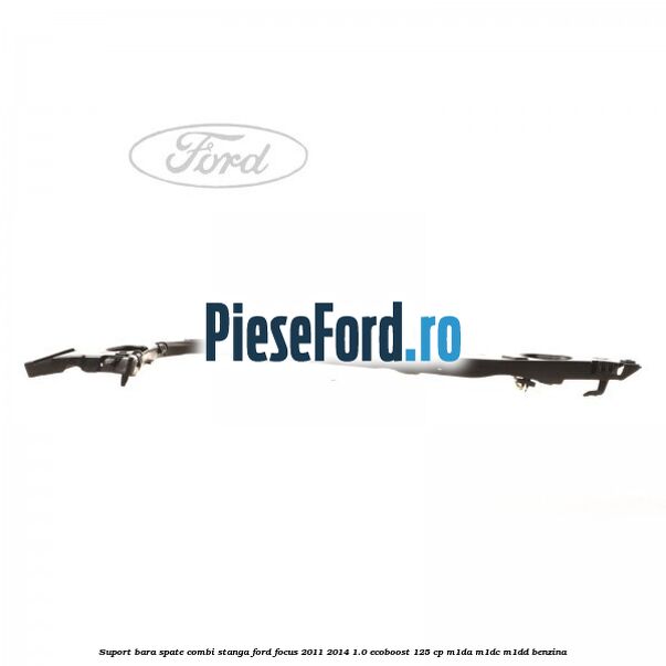 Suport bara spate combi stanga Ford Focus 2011-2014 1.0 EcoBoost 125 cp M1DA, M1DC, M1DD benzina