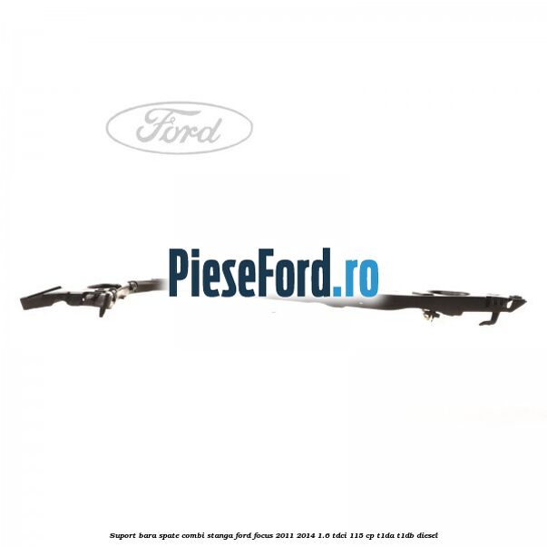 Suport bara spate combi stanga Ford Focus 2011-2014 1.6 TDCi 115 cp T1DA, T1DB diesel