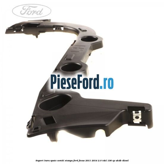 Suport bara spate combi stanga Ford Focus 2011-2014 2.0 TDCi 136 cp UKDB diesel