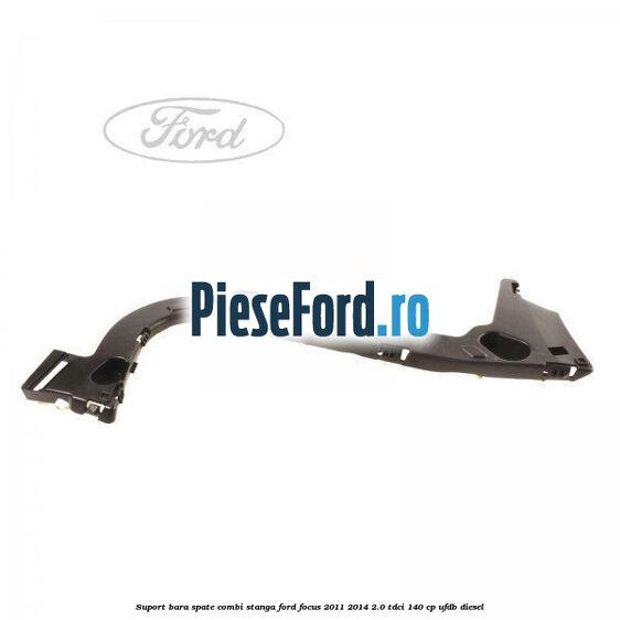 Suport bara spate combi stanga Ford Focus 2011-2014 2.0 TDCi 140 cp UFDB diesel