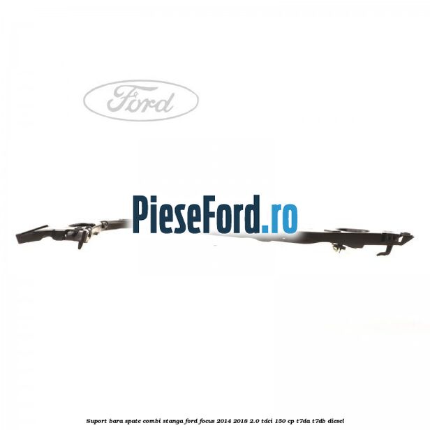 Suport bara spate combi stanga Ford Focus 2014-2018 2.0 TDCi 150 cp Suport bara spate combi stanga Ford Focus 2014-2018 2.0 TDCi 150 cp T7DA, T7DB diesel