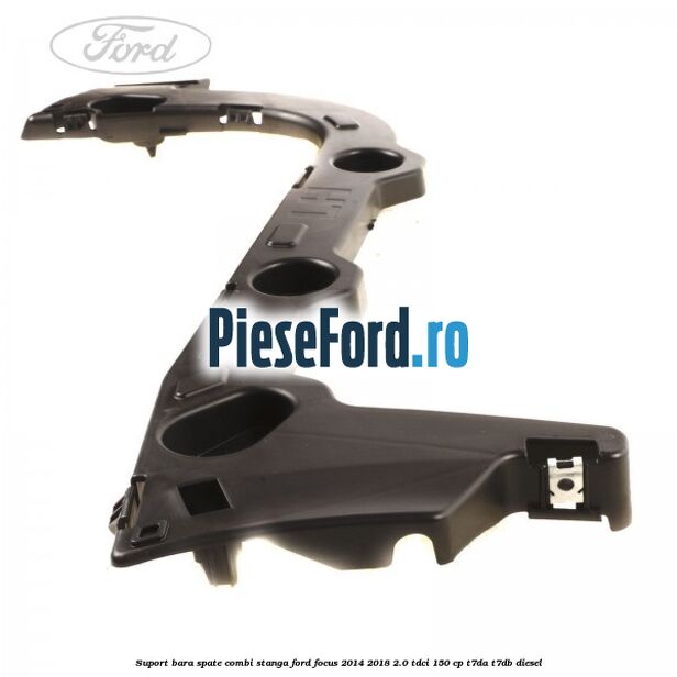Suport bara spate combi stanga Ford Focus 2014-2018 2.0 TDCi 150 cp Suport bara spate combi stanga Ford Focus 2014-2018 2.0 TDCi 150 cp T7DA, T7DB diesel
