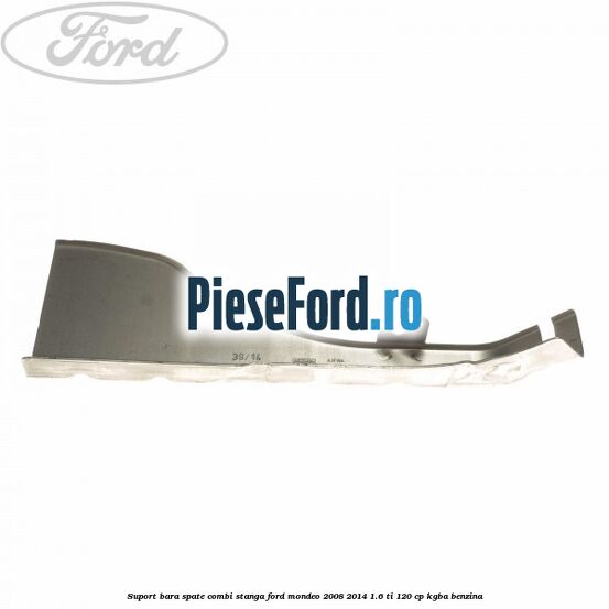 Suport bara spate combi stanga Ford Mondeo 2008-2014 1.6 Ti 120 cp Suport bara spate combi stanga Ford Mondeo 2008-2014 1.6 Ti 120 cp KGBA benzina