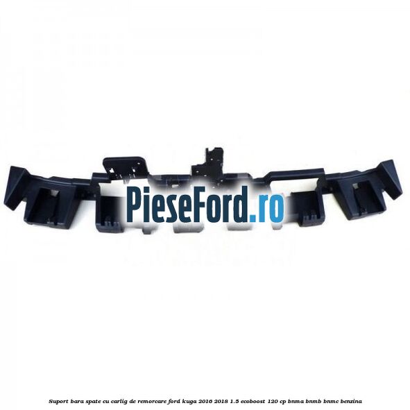 Suport bara spate, cu carlig de remorcare Ford Kuga 2016-2018 1.5 EcoBoost 120 cp BNMA, BNMB, BNMC benzina