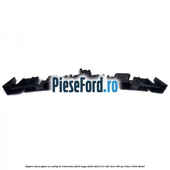 Suport bara spate, cu carlig de remorcare Ford Kuga 2016-2018 2.0 TDCi 4x4 150 cp Suport bara spate, cu carlig de remorcare Ford Kuga 2016-2018 2.0 TDCi 4x4 150 cp T7MA, T7MB diesel