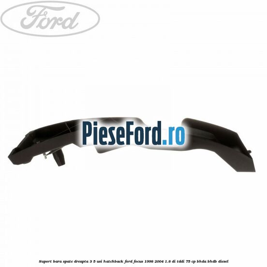 Suport bara spate, dreapta, 3/5 usi hatchback Ford Focus 1998-2004 1.8 DI/TDDi 75 cp Suport bara spate, dreapta, 3/5 usi hatchback Ford Focus 1998-2004 1.8 DI/TDDi 75 cp BHDA, BHDB diesel