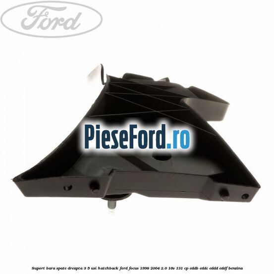 Suport bara spate, dreapta, 3/5 usi hatchback Ford Focus 1998-2004 2.0 16V 131 cp Suport bara spate, dreapta, 3/5 usi hatchback Ford Focus 1998-2004 2.0 16V 131 cp EDDB, EDDC, EDDD, EDDF benzina