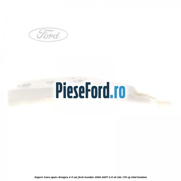 Suport bara spate dreapta 4/5 usi Ford Mondeo 2000-2007 2.5 V6 24V 170 cp LCBD benzina
