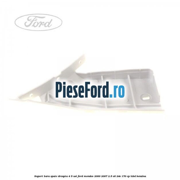 Suport bara spate dreapta 4/5 usi Ford Mondeo 2000-2007 2.5 V6 24V 170 cp LCBD benzina