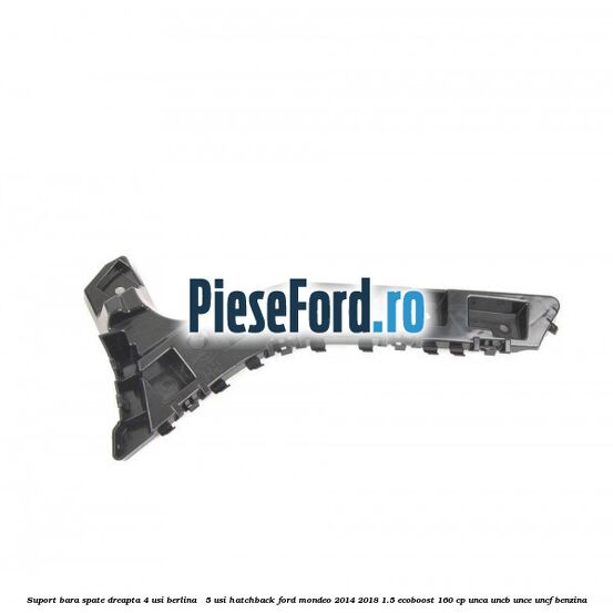 Suport bara spate dreapta 4 usi berlina / 5 usi hatchback Ford Mondeo 2014-2018 1.5 EcoBoost 160 cp UNCA, UNCB, UNCE, UNCF benzina