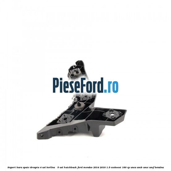Suport bara spate dreapta 4 usi berlina / 5 usi hatchback Ford Mondeo 2014-2018 1.5 EcoBoost 160 cp UNCA, UNCB, UNCE, UNCF benzina