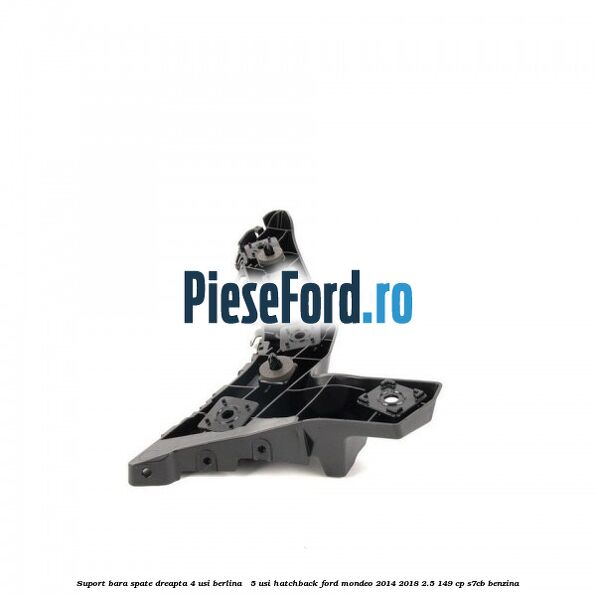 Suport bara spate dreapta 4 usi berlina / 5 usi hatchback Ford Mondeo 2014-2018 2.5 149 cp S7CB benzina