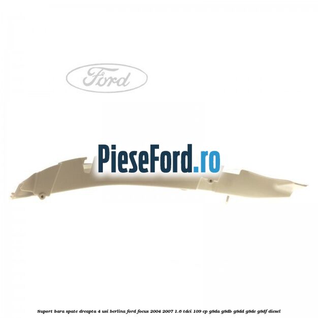 Suport bara spate dreapta 4 usi berlina Ford Focus 2004-2007 1.6 TDCi 109 cp Suport bara spate dreapta 4 usi berlina Ford Focus 2004-2007 1.6 TDCi 109 cp G8DA, G8DB, G8DD, G8DE, G8DF diesel