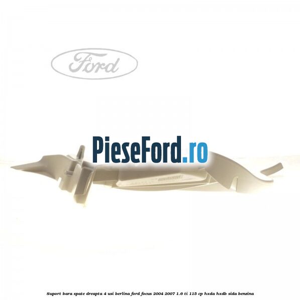 Suport bara spate dreapta 4 usi berlina Ford Focus 2004-2007 1.6 Ti 115 cp HXDA, HXDB, SIDA benzina