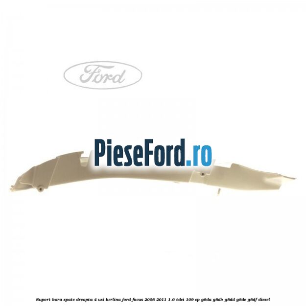 Suport bara spate dreapta 4 usi berlina Ford Focus 2008-2011 1.6 TDCi 109 cp G8DA, G8DB, G8DD, G8DE, G8DF diesel