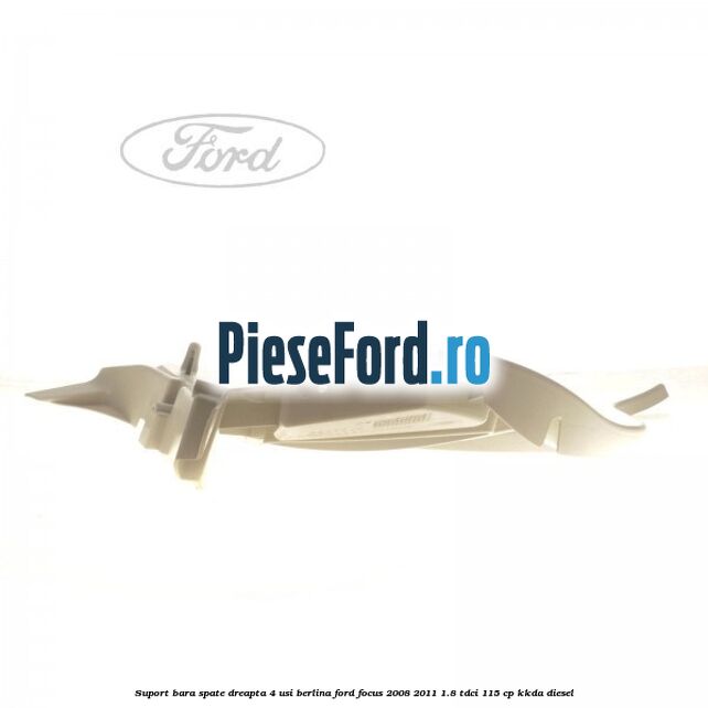 Suport bara spate dreapta 4 usi berlina Ford Focus 2008-2011 1.8 TDCi 115 cp KKDA diesel