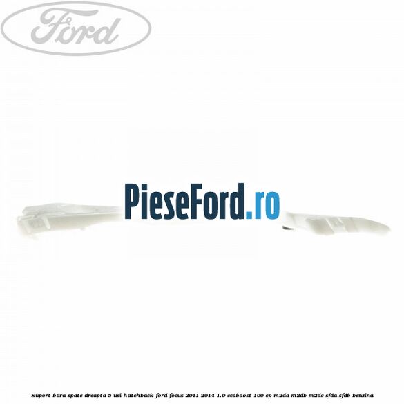 Suport bara spate dreapta 5 usi hatchback Ford Focus 2011-2014 1.0 EcoBoost 100 cp Suport bara spate dreapta 5 usi hatchback Ford Focus 2011-2014 1.0 EcoBoost 100 cp M2DA, M2DB, M2DC, SFDA, SFDB benzina