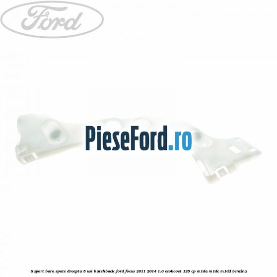 Suport bara spate dreapta 5 usi hatchback Ford Focus 2011-2014 1.0 EcoBoost 125 cp M1DA, M1DC, M1DD benzina