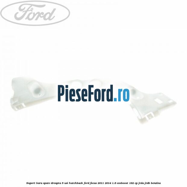 Suport bara spate dreapta 5 usi hatchback Ford Focus 2011-2014 1.6 EcoBoost 182 cp Suport bara spate dreapta 5 usi hatchback Ford Focus 2011-2014 1.6 EcoBoost 182 cp JTDA, JTDB benzina
