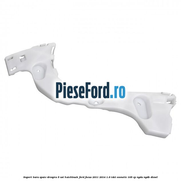 Suport bara spate dreapta 5 usi hatchback Ford Focus 2011-2014 1.6 TDCi ECOnetic 105 cp NGDA, NGDB diesel