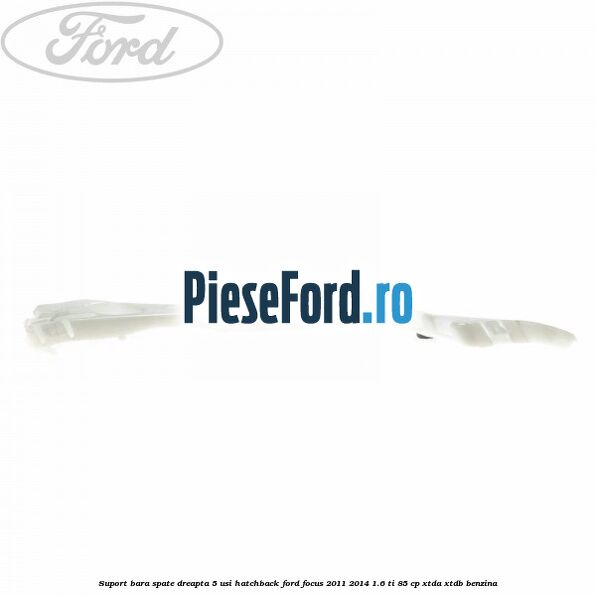Suport bara spate dreapta 5 usi hatchback Ford Focus 2011-2014 1.6 Ti 85 cp XTDA, XTDB benzina