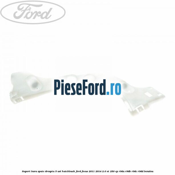 Suport bara spate dreapta 5 usi hatchback Ford Focus 2011-2014 2.0 ST 250 cp Suport bara spate dreapta 5 usi hatchback Ford Focus 2011-2014 2.0 ST 250 cp R9DA, R9DB, R9DC, R9DD benzina