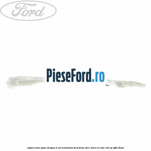 Suport bara spate dreapta 5 usi hatchback Ford Focus 2011-2014 2.0 TDCi 140 cp UFDB diesel