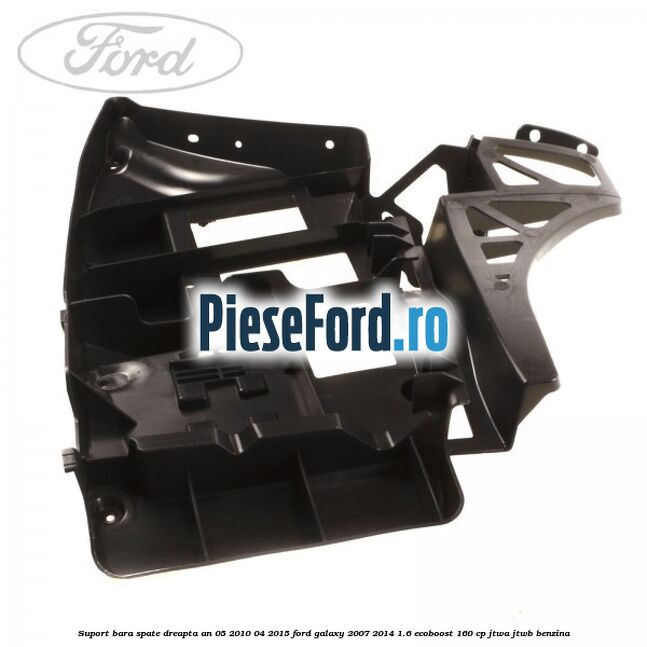 Suport bara spate dreapta an 05/2010-04/2015 Ford Galaxy 2007-2014 1.6 EcoBoost 160 cp JTWA, JTWB benzina