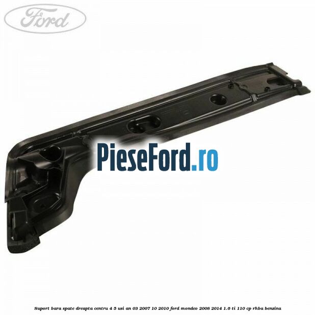 Suport bara spate dreapta centru 4/5 usi an 03/2007-10/2010 Ford Mondeo 2008-2014 1.6 Ti 110 cp Suport bara spate dreapta centru 4/5 usi an 03/2007-10/2010 Ford Mondeo 2008-2014 1.6 Ti 110 cp RHBA benzina