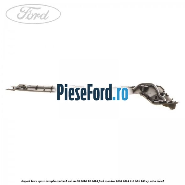 Suport bara spate dreapta centru 5 usi an 09/2010-12/2014 Ford Mondeo 2008-2014 2.0 TDCi 130 cp AZBA diesel