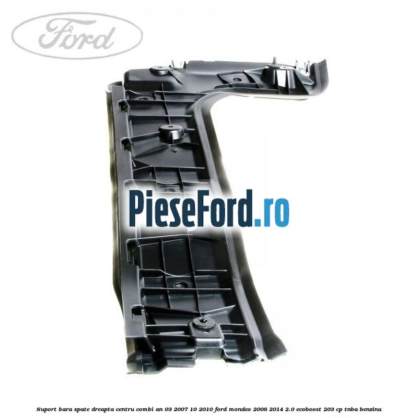 Suport bara spate dreapta centru combi an 03/2007-10/2010 Ford Mondeo 2008-2014 2.0 EcoBoost 203 cp TNBA benzina