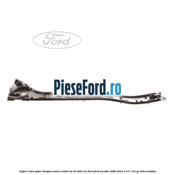 Suport bara spate dreapta centru combi an 09/2010-12/2014 Ford Mondeo 2008-2014 1.6 Ti 110 cp RHBA benzina